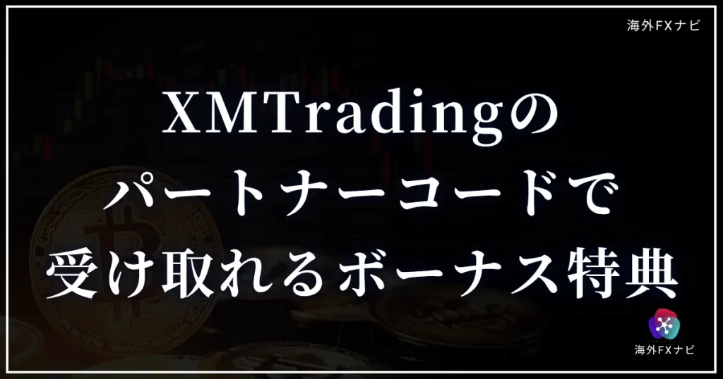 XMTradingのパートナーコードで受け取れるボーナス特典